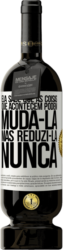 49,95 € | Vinho tinto Edição Premium MBS® Reserva Ela sabe que as coisas que acontecem podem mudá-la, mas reduzi-la, nunca Etiqueta Branca. Etiqueta personalizável Reserva 12 Meses Colheita 2015 Tempranillo