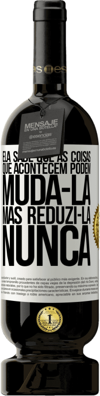 «Ela sabe que as coisas que acontecem podem mudá-la, mas reduzi-la, nunca» Edição Premium MBS® Reserva