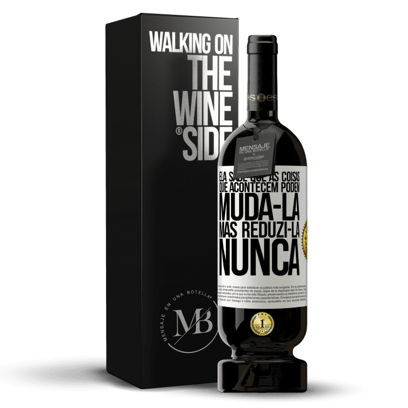 49,95 € Envio grátis | Vinho tinto Edição Premium MBS® Reserva Ela sabe que as coisas que acontecem podem mudá-la, mas reduzi-la, nunca Etiqueta Branca. Etiqueta personalizável Reserva 12 Meses Colheita 2015 Tempranillo