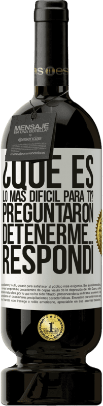 49,95 € Envío gratis | Vino Tinto Edición Premium MBS® Reserva ¿Qué es lo más difícil para ti? Preguntaron. Detenerme… Respondí Etiqueta Blanca. Etiqueta personalizable Reserva 12 Meses Cosecha 2014 Tempranillo