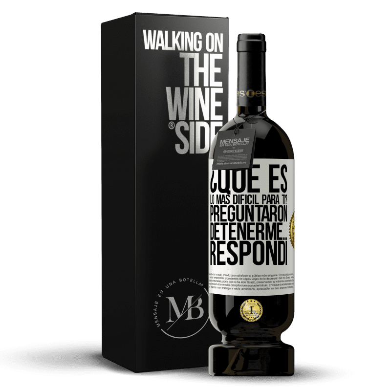 49,95 € Envío gratis | Vino Tinto Edición Premium MBS® Reserva ¿Qué es lo más difícil para ti? Preguntaron. Detenerme… Respondí Etiqueta Blanca. Etiqueta personalizable Reserva 12 Meses Cosecha 2016 Tempranillo