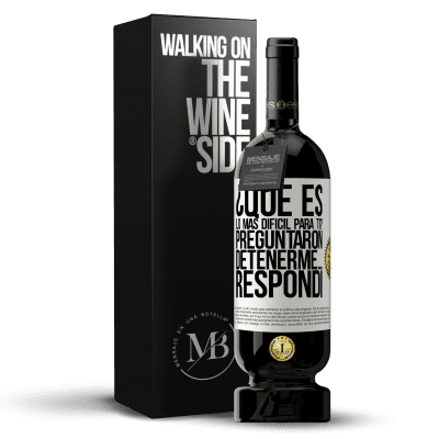 «¿Qué es lo más difícil para ti? Preguntaron. Detenerme… Respondí» Edición Premium MBS® Reserva