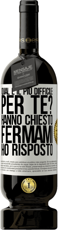 49,95 € | Vino rosso Edizione Premium MBS® Riserva qual è il più difficile per te? Hanno chiesto. Fermami ... ho risposto Etichetta Bianca. Etichetta personalizzabile Riserva 12 Mesi Raccogliere 2014 Tempranillo