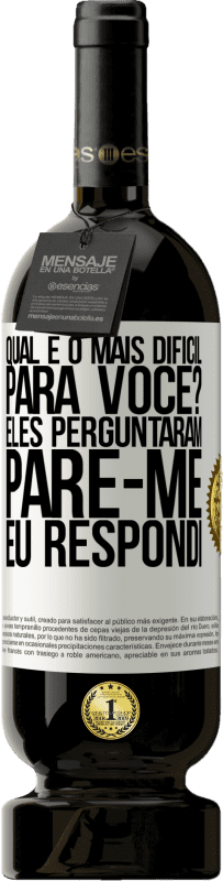 «qual é o mais difícil para você? Eles perguntaram. Pare-me ... eu respondi» Edição Premium MBS® Reserva
