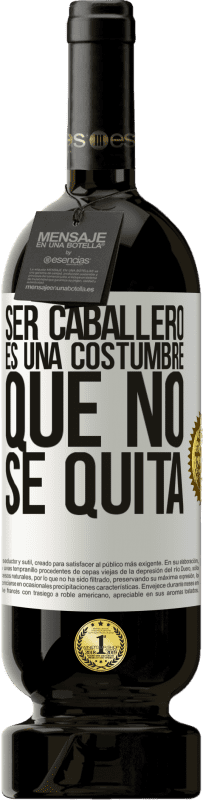 49,95 € | Vino Tinto Edición Premium MBS® Reserva Ser caballero es una costumbre que no se quita Etiqueta Blanca. Etiqueta personalizable Reserva 12 Meses Cosecha 2016 Tempranillo