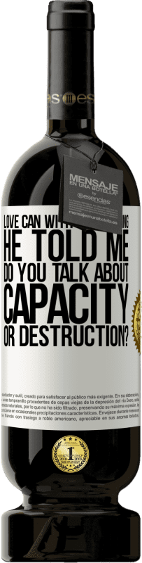 49,95 € | Red Wine Premium Edition MBS® Reserve Love can with everything, he told me. Do you talk about capacity or destruction? White Label. Customizable label Reserve 12 Months Harvest 2014 Tempranillo