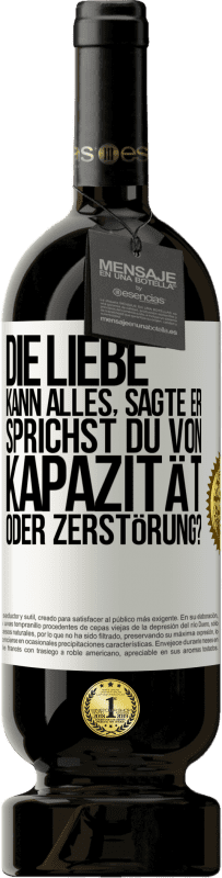 Kostenloser Versand | Rotwein Premium Ausgabe MBS® Reserve Die Liebe kann alles, sagte er. Sprichst du von Kapazität oder Zerstörung? Weißes Etikett. Anpassbares Etikett Reserve 12 Monate Ernte 2014 Tempranillo