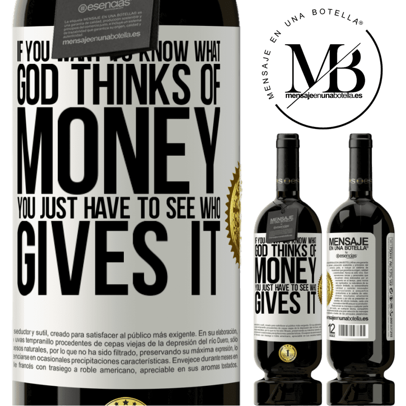 29,95 € Free Shipping | Red Wine Premium Edition MBS® Reserva If you want to know what God thinks of money, you just have to see who gives it White Label. Customizable label Reserva 12 Months Harvest 2014 Tempranillo