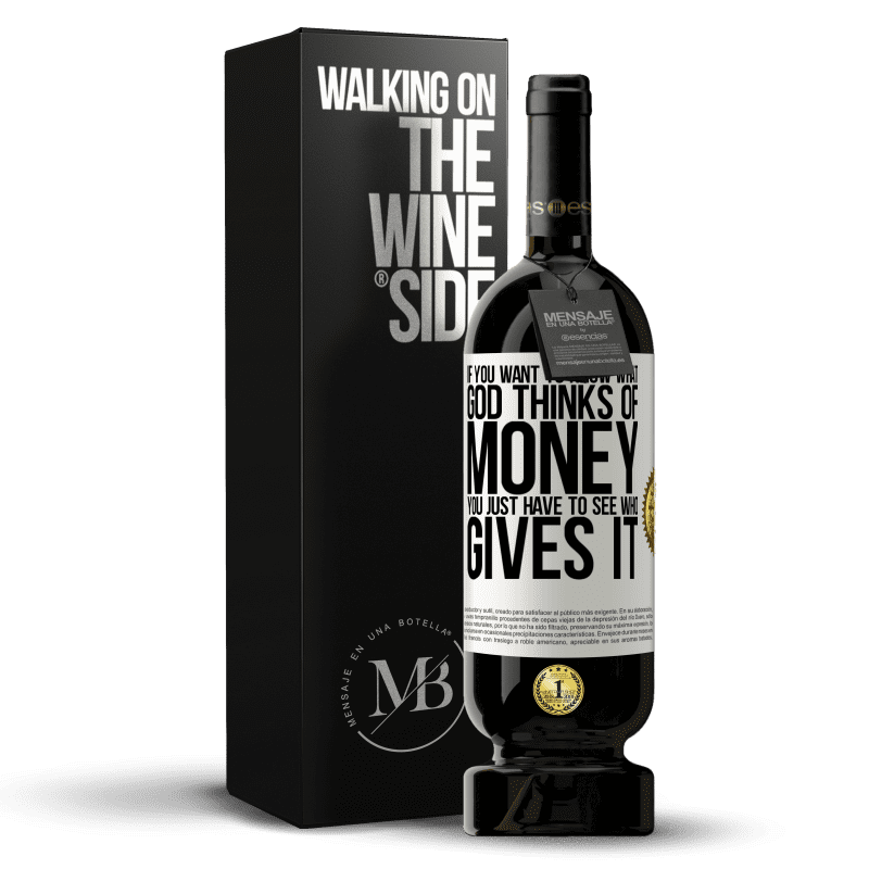 49,95 € Free Shipping | Red Wine Premium Edition MBS® Reserve If you want to know what God thinks of money, you just have to see who gives it White Label. Customizable label Reserve 12 Months Harvest 2014 Tempranillo
