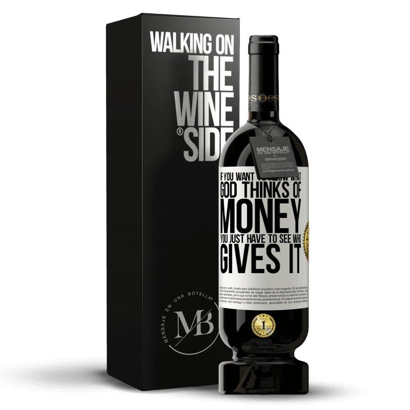 49,95 € Free Shipping | Red Wine Premium Edition MBS® Reserve If you want to know what God thinks of money, you just have to see who gives it White Label. Customizable label Reserve 12 Months Harvest 2015 Tempranillo