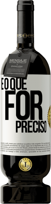 «E o que for preciso» Edição Premium MBS® Reserva