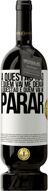 49,95 € | Vinho tinto Edição Premium MBS® Reserva A questão não é quem vai me deixar. A questão é quem vai me parar Etiqueta Branca. Etiqueta personalizável Reserva 12 Meses Colheita 2015 Tempranillo