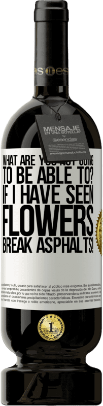 «что ты не сможешь сделать? Если бы я видел цветы разбить асфальт!» Premium Edition MBS® Бронировать