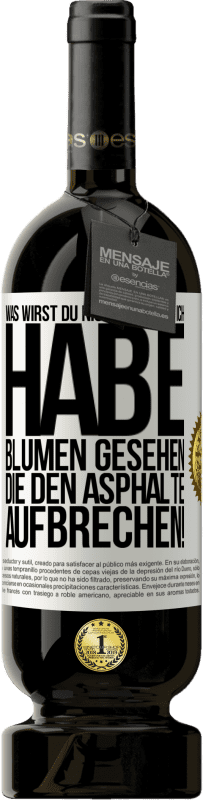 «Was wirst du nicht können? Ich habe Blumen gesehen, die den Asphalte aufbrechen!» Premium Ausgabe MBS® Reserve