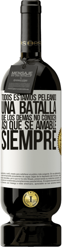 «Todos estamos peleando una batalla que los demás no conocen. Así que se amable, siempre» Edición Premium MBS® Reserva