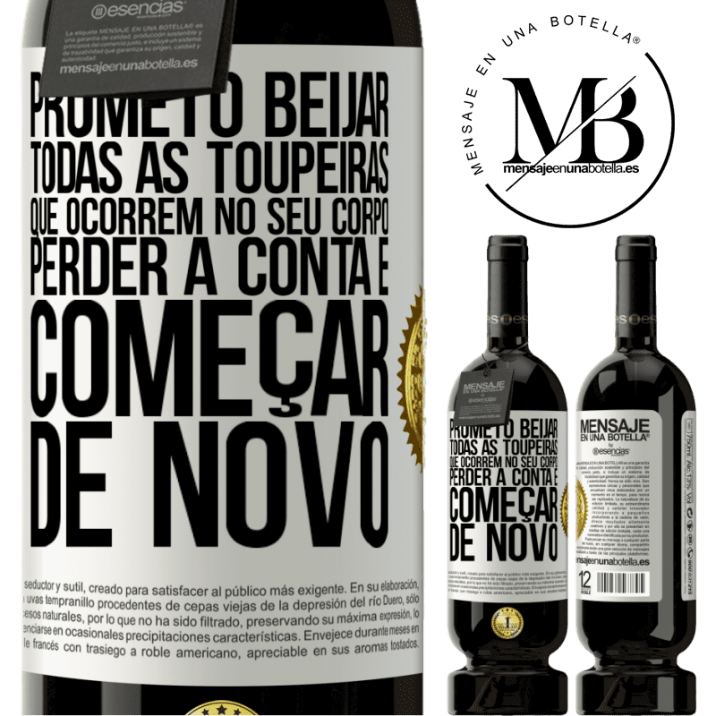 49,95 € Envio grátis | Vinho tinto Edição Premium MBS® Reserva Prometo beijar todas as toupeiras que ocorrem no seu corpo, perder a conta e começar de novo Etiqueta Branca. Etiqueta personalizável Reserva 12 Meses Colheita 2014 Tempranillo