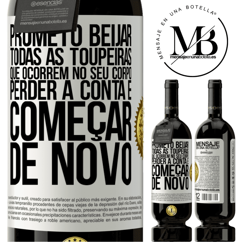 49,95 € Envio grátis | Vinho tinto Edição Premium MBS® Reserva Prometo beijar todas as toupeiras que ocorrem no seu corpo, perder a conta e começar de novo Etiqueta Branca. Etiqueta personalizável Reserva 12 Meses Colheita 2016 Tempranillo