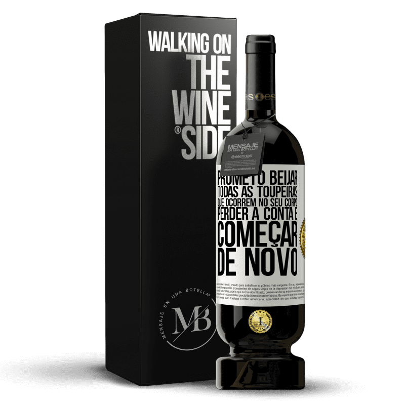 49,95 € Envio grátis | Vinho tinto Edição Premium MBS® Reserva Prometo beijar todas as toupeiras que ocorrem no seu corpo, perder a conta e começar de novo Etiqueta Branca. Etiqueta personalizável Reserva 12 Meses Colheita 2015 Tempranillo