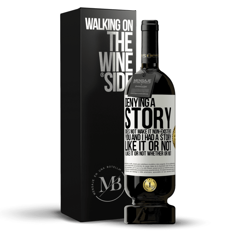 49,95 € Free Shipping | Red Wine Premium Edition MBS® Reserve Denying a story does not make it non-existent. You and I had a story. Like it or not. I like it or not. Whether or not White Label. Customizable label Reserve 12 Months Harvest 2015 Tempranillo