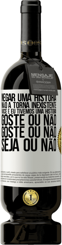 49,95 € | Vinho tinto Edição Premium MBS® Reserva Negar uma história não a torna inexistente. Você e eu tivemos uma história. Goste ou não. Goste ou não. Seja ou não Etiqueta Branca. Etiqueta personalizável Reserva 12 Meses Colheita 2015 Tempranillo