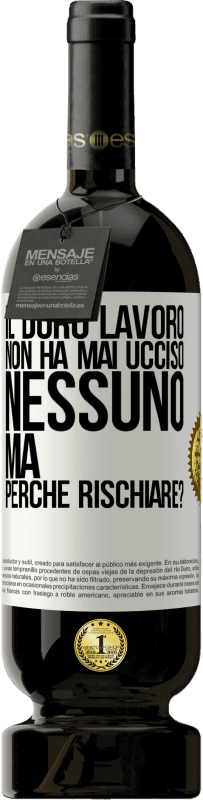 «Il duro lavoro non ha mai ucciso nessuno, ma perché rischiare?» Edizione Premium MBS® Riserva