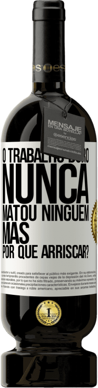 Envio grátis | Vinho tinto Edição Premium MBS® Reserva O trabalho duro nunca matou ninguém, mas por que arriscar? Etiqueta Branca. Etiqueta personalizável Reserva 12 Meses Colheita 2016 Tempranillo