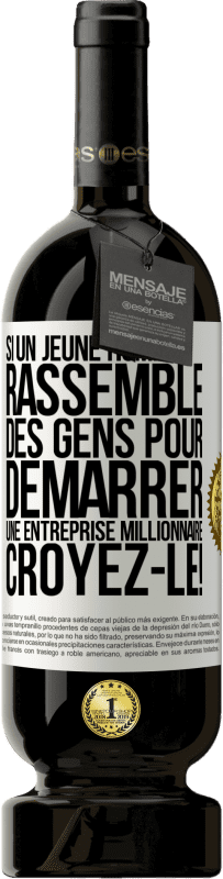 «Si un jeune homme rassemble des gens pour démarrer une entreprise millionnaire. Croyez-le!» Édition Premium MBS® Réserve