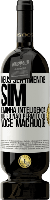 49,95 € | Vinho tinto Edição Premium MBS® Reserva Meus sentimentos sim. É minha inteligência que eu não permito que você machuque Etiqueta Branca. Etiqueta personalizável Reserva 12 Meses Colheita 2015 Tempranillo