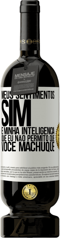 «Meus sentimentos sim. É minha inteligência que eu não permito que você machuque» Edição Premium MBS® Reserva
