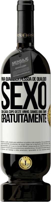 «Para qualquer pessoa de qualquer sexo com cada copo deste vinho, damos uma tampa GRATUITAMENTE» Edição Premium MBS® Reserva