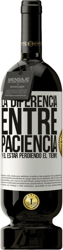 49,95 € Envío gratis | Vino Tinto Edición Premium MBS® Reserva La diferencia entre paciencia y el estar perdiendo el tiempo Etiqueta Blanca. Etiqueta personalizable Reserva 12 Meses Cosecha 2015 Tempranillo