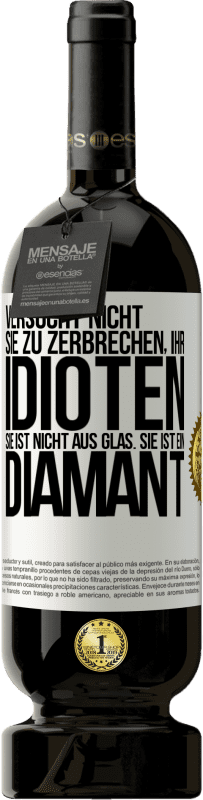 49,95 € | Rotwein Premium Ausgabe MBS® Reserve Versucht nicht, sie zu zerbrechen, ihr Idioten. Sie ist nicht aus Glas. Sie ist ein Diamant Weißes Etikett. Anpassbares Etikett Reserve 12 Monate Ernte 2015 Tempranillo