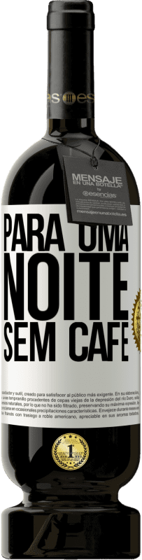 «Para uma noite sem café» Edição Premium MBS® Reserva