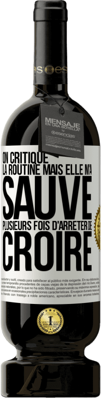 49,95 € | Vin rouge Édition Premium MBS® Réserve On critique la routine mais elle m'a sauvé plusieurs fois d'arrêter de croire Étiquette Blanche. Étiquette personnalisable Réserve 12 Mois Récolte 2015 Tempranillo