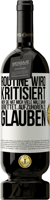 49,95 € Kostenloser Versand | Rotwein Premium Ausgabe MBS® Reserve Routine wird kritisiert, aber sie hat mich viele Male davor gerettet, aufzuhören zu glauben Weißes Etikett. Anpassbares Etikett Reserve 12 Monate Ernte 2014 Tempranillo