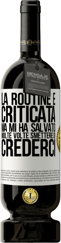 49,95 € | Vino rosso Edizione Premium MBS® Riserva La routine è criticata, ma mi ha salvato molte volte smettere di crederci Etichetta Bianca. Etichetta personalizzabile Riserva 12 Mesi Raccogliere 2015 Tempranillo