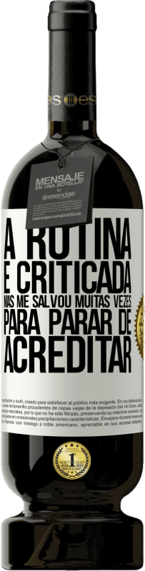 49,95 € | Vinho tinto Edição Premium MBS® Reserva A rotina é criticada, mas me salvou muitas vezes para parar de acreditar Etiqueta Branca. Etiqueta personalizável Reserva 12 Meses Colheita 2014 Tempranillo