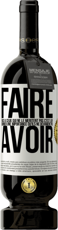 49,95 € | Vin rouge Édition Premium MBS® Réserve Faire face à ceux qui ne le méritent pas c'est leur donner une importance qu'ils ne devraient pas avoir Étiquette Blanche. Étiquette personnalisable Réserve 12 Mois Récolte 2014 Tempranillo