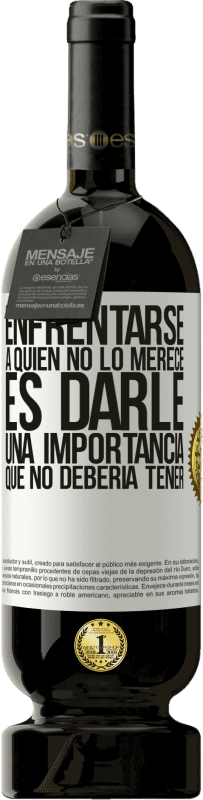 «Enfrentarse a quien no lo merece es darle una importancia que no debería tener» Edición Premium MBS® Reserva