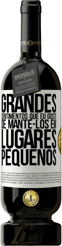 «Grandes sentimentos que eu gosto de mantê-los em lugares pequenos» Edição Premium MBS® Reserva