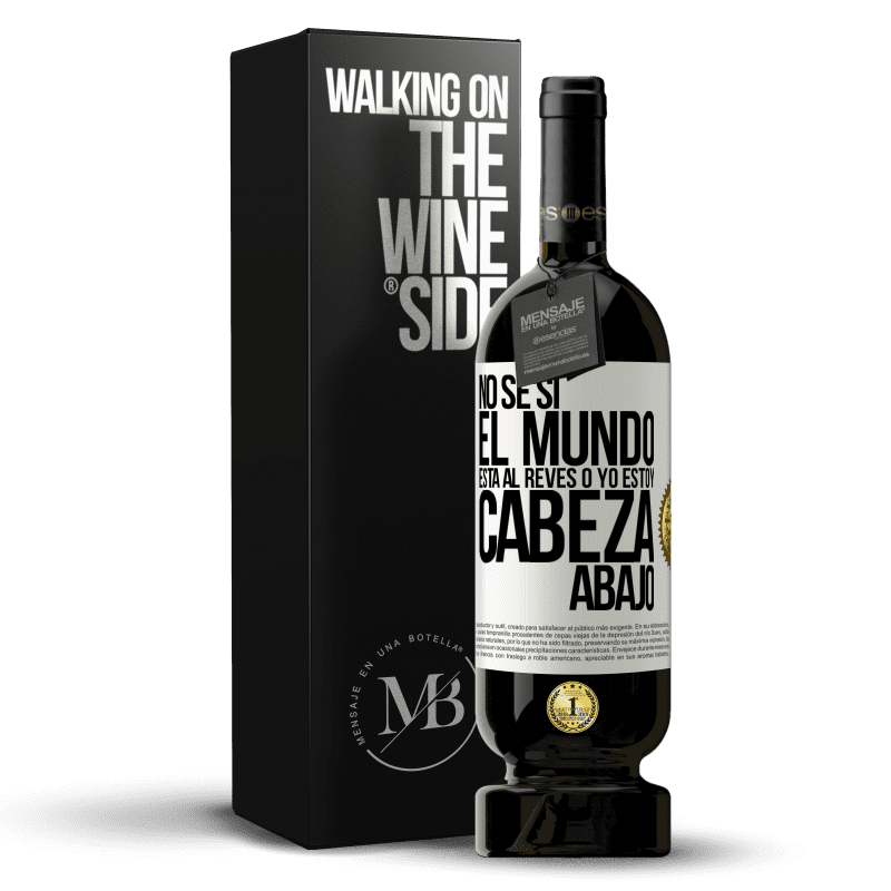 49,95 € Envío gratis | Vino Tinto Edición Premium MBS® Reserva No sé si el mundo está al revés o yo estoy cabeza abajo Etiqueta Blanca. Etiqueta personalizable Reserva 12 Meses Cosecha 2016 Tempranillo