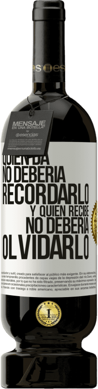 «Quien da no debería recordarlo, y quien recibe, no debería olvidarlo» Edición Premium MBS® Reserva