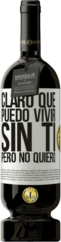 49,95 € | Vino Tinto Edición Premium MBS® Reserva Claro que puedo vivir sin ti. Pero no quiero Etiqueta Blanca. Etiqueta personalizable Reserva 12 Meses Cosecha 2016 Tempranillo