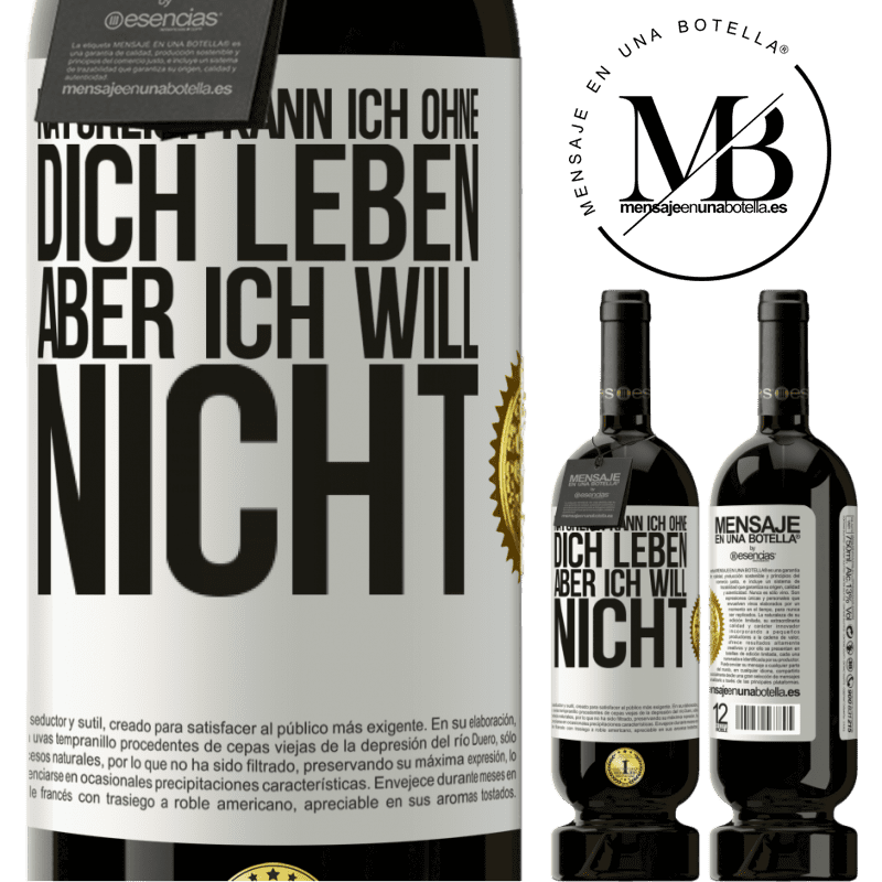 49,95 € Kostenloser Versand | Rotwein Premium Ausgabe MBS® Reserve Natürlich kann ich ohne dich leben. Aber ich will nicht Weißes Etikett. Anpassbares Etikett Reserve 12 Monate Ernte 2014 Tempranillo