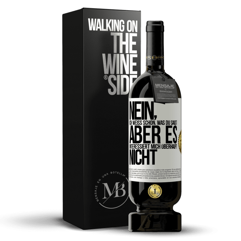 49,95 € Kostenloser Versand | Rotwein Premium Ausgabe MBS® Reserve Nein, ich weiß schon, was du sagst, aber es interessiert mich überhaupt nicht Weißes Etikett. Anpassbares Etikett Reserve 12 Monate Ernte 2016 Tempranillo