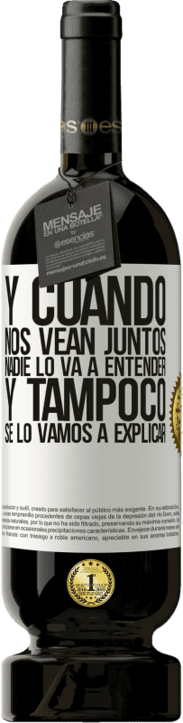 49,95 € Envío gratis | Vino Tinto Edición Premium MBS® Reserva Y cuando nos vean juntos nadie lo va a entender, y tampoco se lo vamos a explicar Etiqueta Blanca. Etiqueta personalizable Reserva 12 Meses Cosecha 2016 Tempranillo