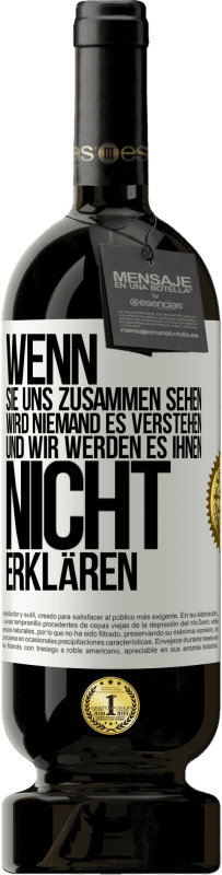 49,95 € Kostenloser Versand | Rotwein Premium Ausgabe MBS® Reserve Wenn sie uns zusammen sehen, wird niemand es verstehen, und wir werden es ihnen nicht erklären Weißes Etikett. Anpassbares Etikett Reserve 12 Monate Ernte 2016 Tempranillo