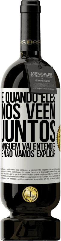 49,95 € Envio grátis | Vinho tinto Edição Premium MBS® Reserva E quando eles nos vêem juntos, ninguém vai entender, e não vamos explicar Etiqueta Branca. Etiqueta personalizável Reserva 12 Meses Colheita 2016 Tempranillo