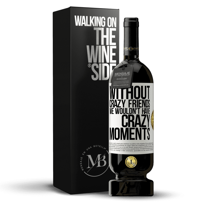 49,95 € Free Shipping | Red Wine Premium Edition MBS® Reserve Without crazy friends we wouldn't have crazy moments White Label. Customizable label Reserve 12 Months Harvest 2015 Tempranillo