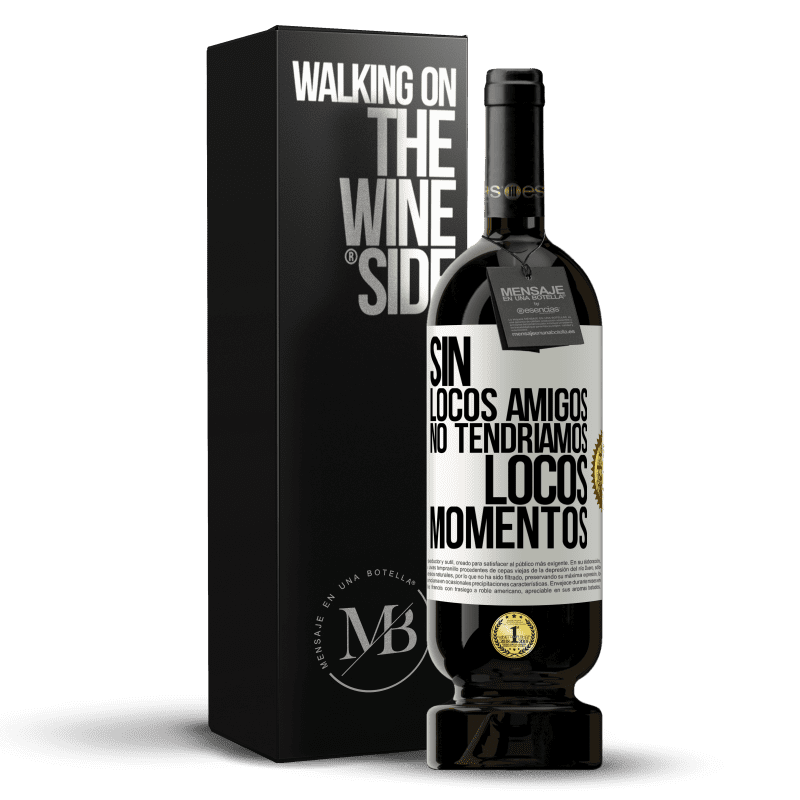 49,95 € Envío gratis | Vino Tinto Edición Premium MBS® Reserva Sin locos amigos no tendríamos locos momentos Etiqueta Blanca. Etiqueta personalizable Reserva 12 Meses Cosecha 2016 Tempranillo